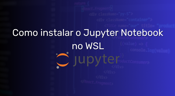 Como instalar o Jupyter Notebook no WSL