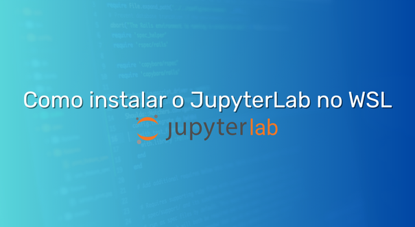 Passo a passo de como instalar o JupterLab no WSL com Ambiente Virtual