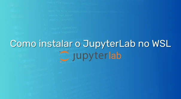 Passo a passo de como instalar o JupterLab no WSL com Ambiente Virtual
